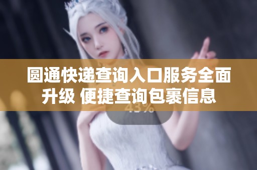 圆通快递查询入口服务全面升级 便捷查询包裹信息