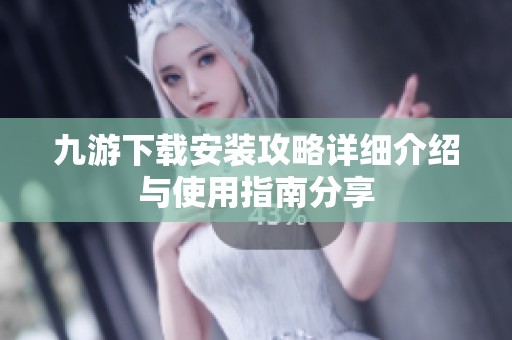 九游下载安装攻略详细介绍与使用指南分享