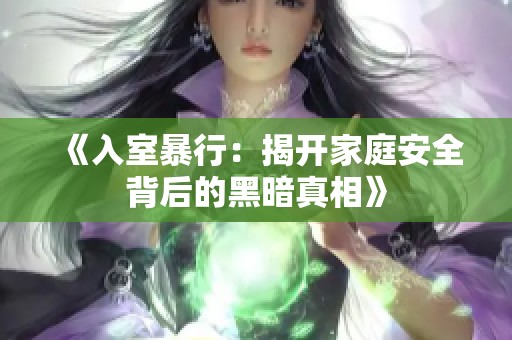 《入室暴行：揭开家庭安全背后的黑暗真相》