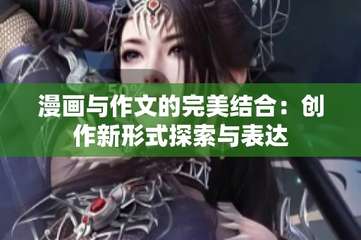 漫画与作文的完美结合：创作新形式探索与表达