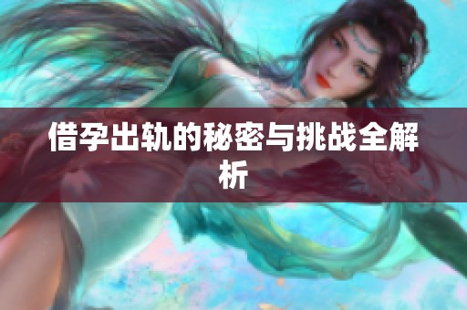 借孕出轨的秘密与挑战全解析