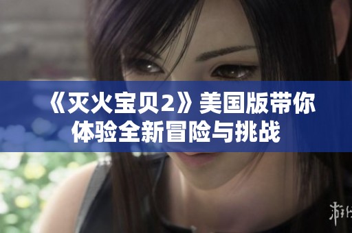 《灭火宝贝2》美国版带你体验全新冒险与挑战