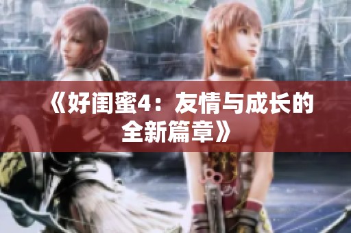 《好闺蜜4：友情与成长的全新篇章》