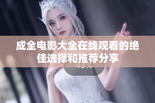 成全电影大全在线观看的绝佳选择和推荐分享