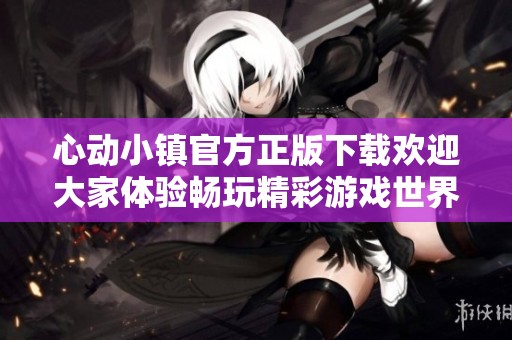心动小镇官方正版下载欢迎大家体验畅玩精彩游戏世界