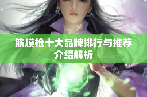 筋膜枪十大品牌排行与推荐介绍解析