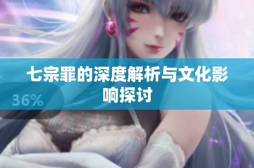 七宗罪的深度解析与文化影响探讨