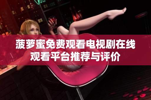 菠萝蜜免费观看电视剧在线观看平台推荐与评价