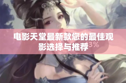 电影天堂最新款您的最佳观影选择与推荐