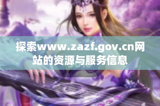 探索www.zazf.gov.cn网站的资源与服务信息