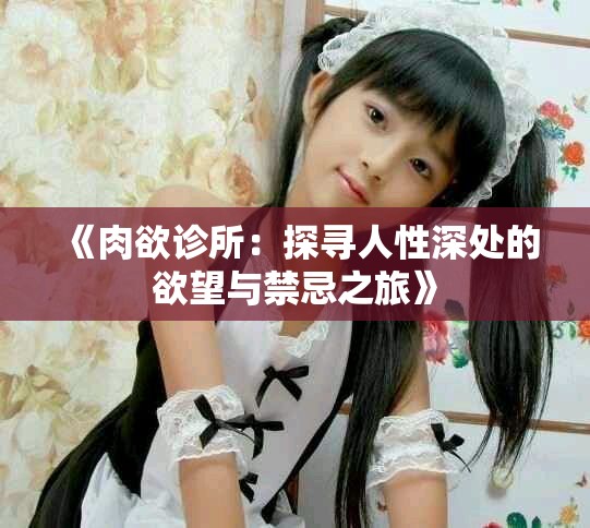 《肉欲诊所：探寻人性深处的欲望与禁忌之旅》