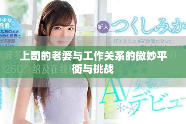 上司的老婆与工作关系的微妙平衡与挑战