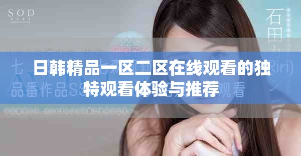 日韩精品一区二区在线观看的独特观看体验与推荐