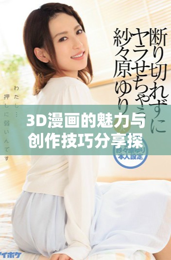 3D漫画的魅力与创作技巧分享探讨新体验