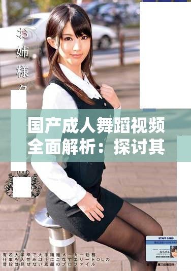 国产成人舞蹈视频全面解析：探讨其艺术表现与文化影响