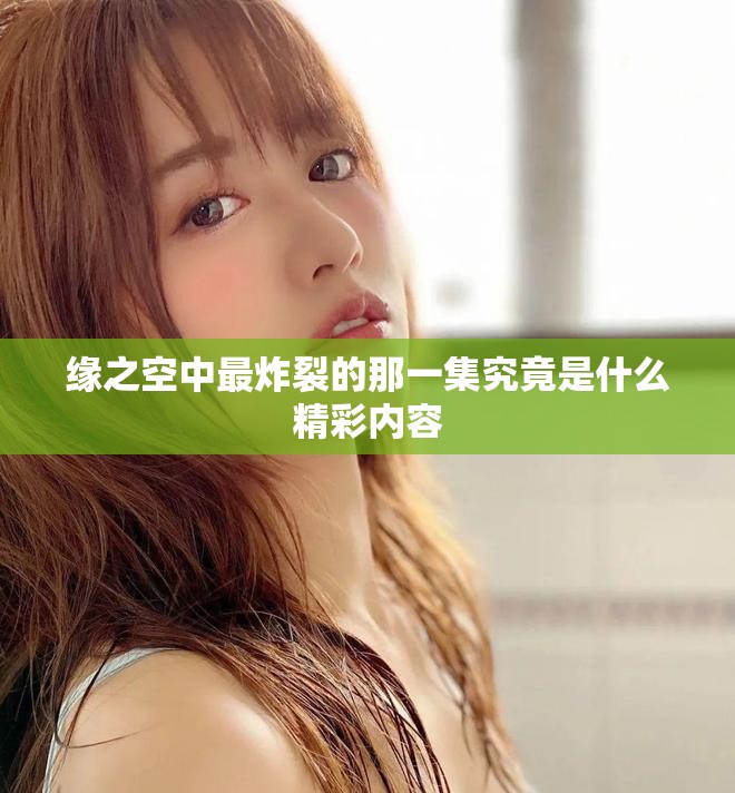 缘之空中最炸裂的那一集究竟是什么精彩内容