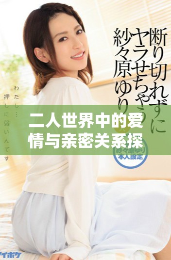 二人世界中的爱情与亲密关系探索与思考
