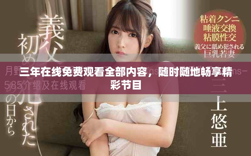 三年在线免费观看全部内容，随时随地畅享精彩节目