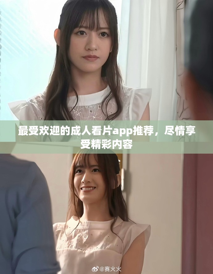 最受欢迎的成人看片app推荐，尽情享受精彩内容