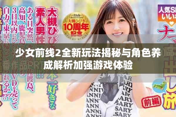 少女前线2全新玩法揭秘与角色养成解析加强游戏体验