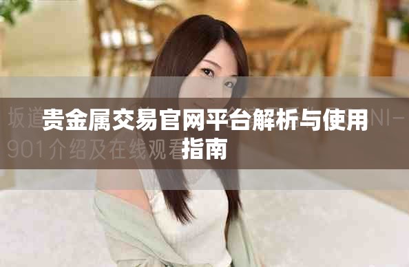贵金属交易官网平台解析与使用指南