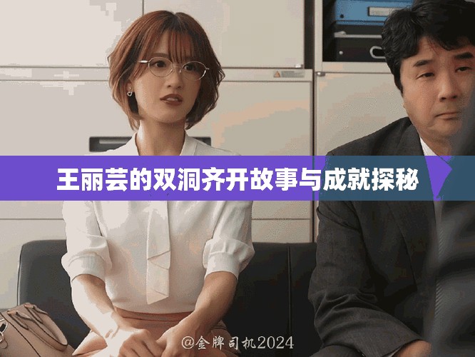 王丽芸的双洞齐开故事与成就探秘