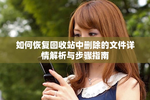 如何恢复回收站中删除的文件详情解析与步骤指南