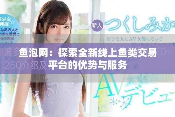 鱼泡网：探索全新线上鱼类交易平台的优势与服务