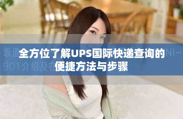 全方位了解UPS国际快递查询的便捷方法与步骤