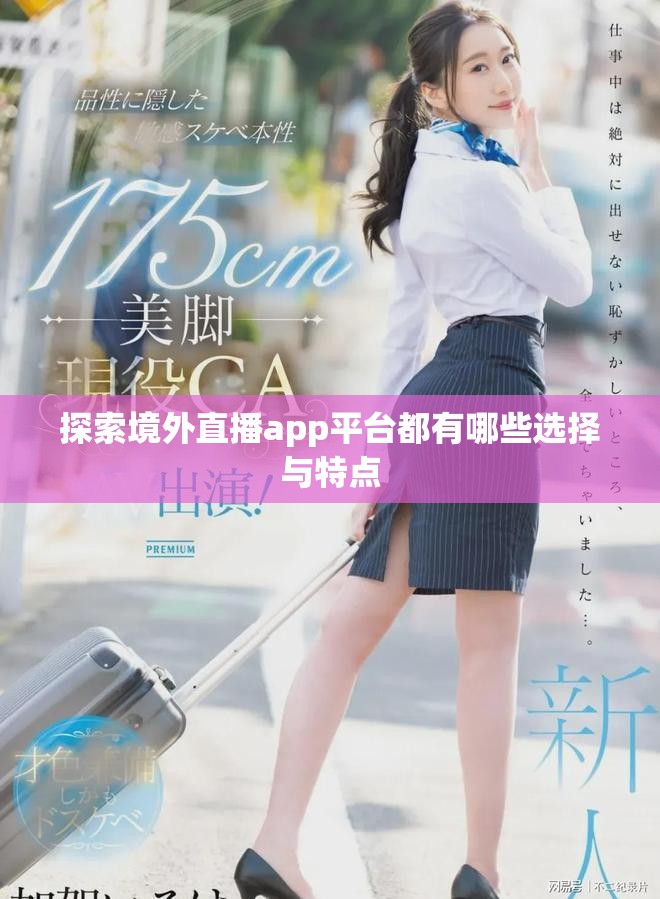 探索境外直播app平台都有哪些选择与特点