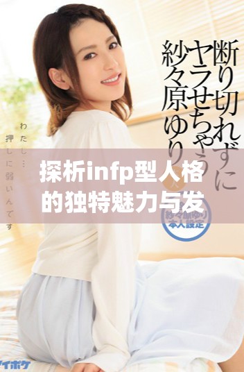 探析infp型人格的独特魅力与发展潜力
