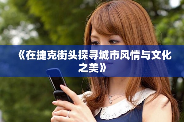 《在捷克街头探寻城市风情与文化之美》