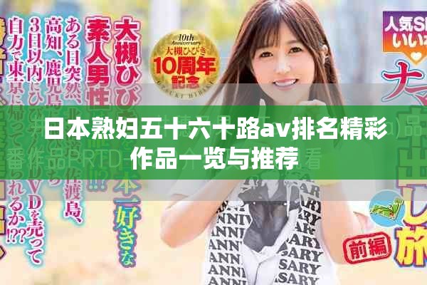 日本熟妇五十六十路av排名精彩作品一览与推荐