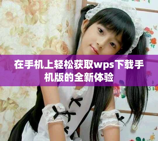 在手机上轻松获取wps下载手机版的全新体验