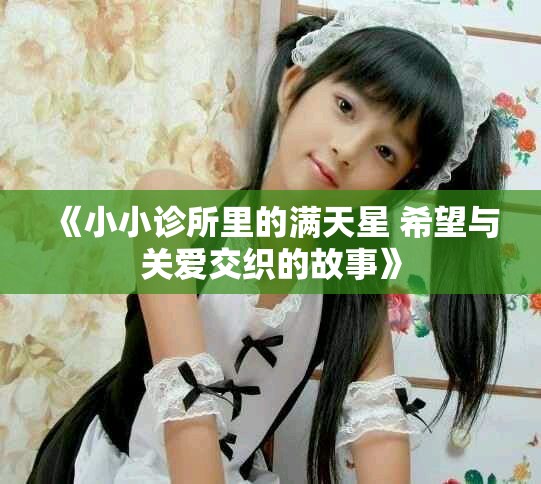 《小小诊所里的满天星 希望与关爱交织的故事》