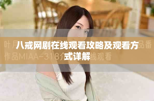 八戒网剧在线观看攻略及观看方式详解