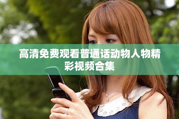 高清免费观看普通话动物人物精彩视频合集