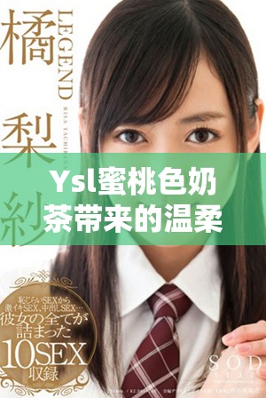 Ysl蜜桃色奶茶带来的温柔少女气息与时尚魅力