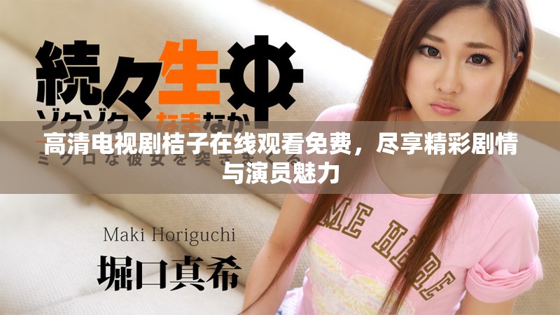 高清电视剧桔子在线观看免费，尽享精彩剧情与演员魅力