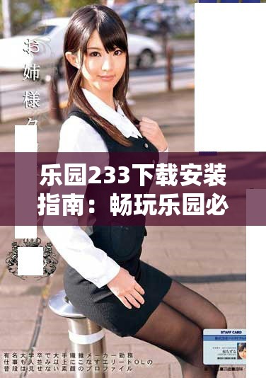 乐园233下载安装指南：畅玩乐园必备步骤全解析