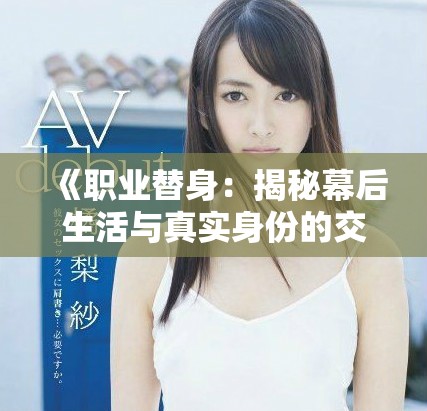 《职业替身：揭秘幕后生活与真实身份的交错》