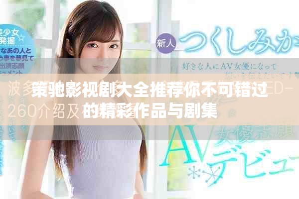 策驰影视剧大全推荐你不可错过的精彩作品与剧集