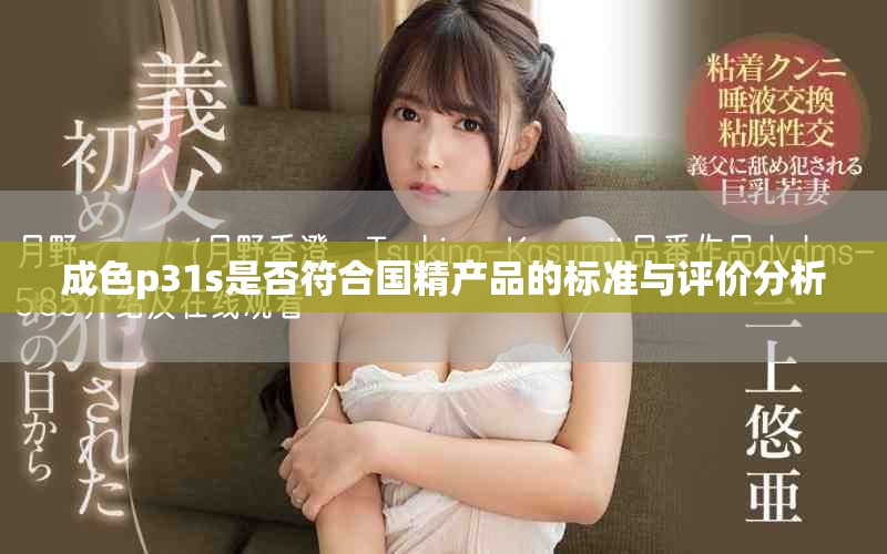 成色p31s是否符合国精产品的标准与评价分析
