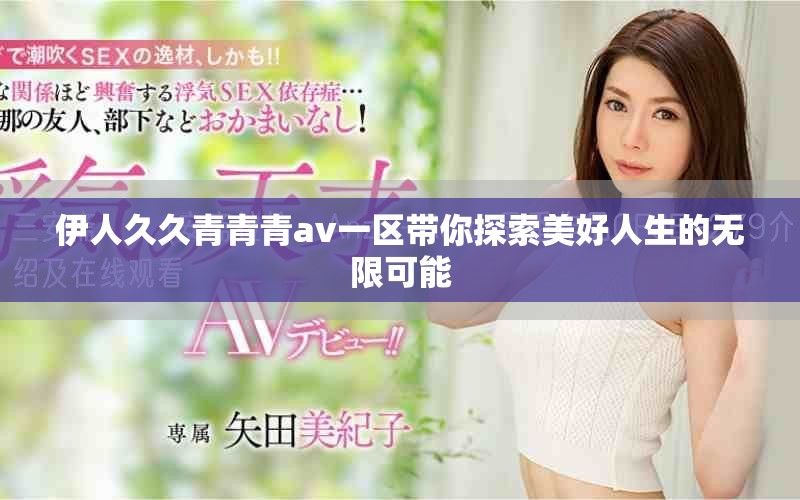 伊人久久青青青av一区带你探索美好人生的无限可能