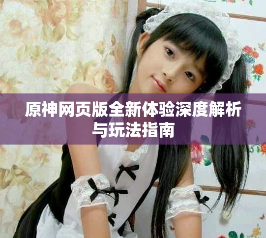 原神网页版全新体验深度解析与玩法指南