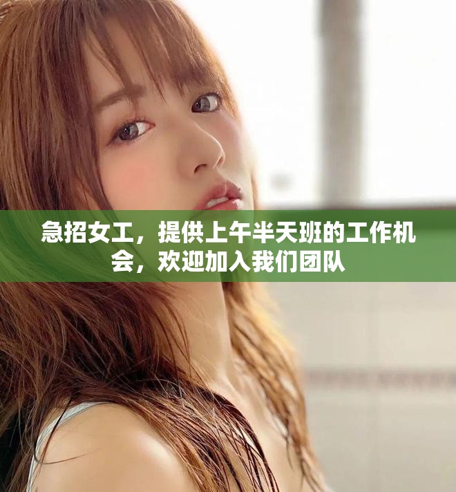 急招女工，提供上午半天班的工作机会，欢迎加入我们团队