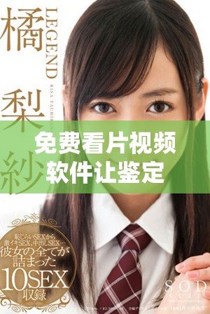免费看片视频软件让鉴定师轻松享受观影乐趣