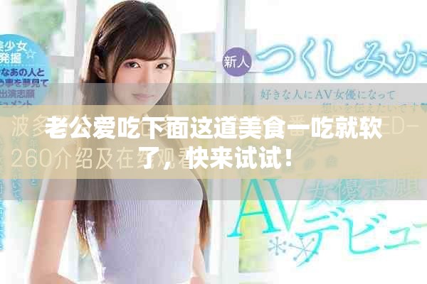 老公爱吃下面这道美食一吃就软了，快来试试！
