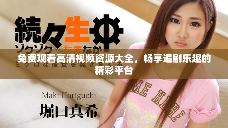 免费观看高清视频资源大全，畅享追剧乐趣的精彩平台