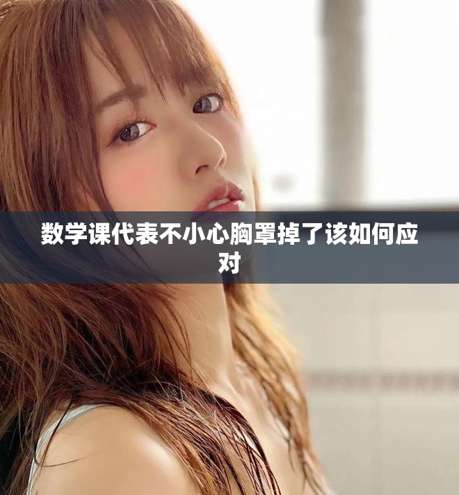 数学课代表不小心胸罩掉了该如何应对